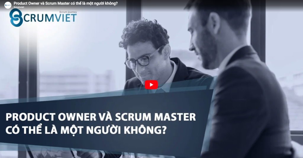 Product Owner và Scrum Master có thể là cùng một người không?